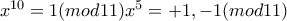 x^{10}=1(mod 11)\Righarrow x^5=+1,-1 (mod 11)