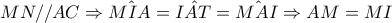 MN//AC\Rightarrow \hat{MIA}=\hat{IAT}=\hat{MAI}\Rightarrow AM=MI