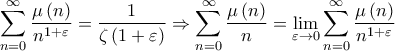 \displaystyle \sum\limits_{n = 0}^\infty  {\frac{{\mu \left( n \right)}}{{{n^{1 + \varepsilon }}}}}  = \frac{1}{{\zeta \left( {1 + \varepsilon } \right)}} \Rightarrow \sum\limits_{n = 0}^\infty  {\frac{{\mu \left( n \right)}}{n}}  = \mathop {\lim }\limits_{\varepsilon  \to 0} \sum\limits_{n = 0}^\infty  {\frac{{\mu \left( n \right)}}{{{n^{1 + \varepsilon }}}}} 