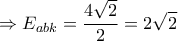 \displaystyle{ \Rightarrow {E_{abk}} = \frac{{4\sqrt 2 }}{2} = 2\sqrt 2 }