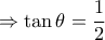 \Rightarrow \tan\theta = \dfrac{1}{2}}