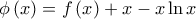 \displaystyle{\phi \left( x \right) = f\left( x \right) + x - x\ln x}