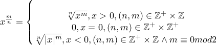 x^\frac{m}{n}=\left\{\begin{matrix} 
\\\sqrt[n]{x^m},x>0 ,(n,m)\in\mathbb{Z}^+\times \mathbb{Z} 
\\0,x=0,(n,m)\in\mathbb{Z}^+\times \mathbb{Z}^+ 
\\ \sqrt[n]{|x|^m},x<0 ,(n,m)\in\mathbb{Z}^+\times \mathbb{Z}\wedge m\equiv 0mod2 
 
\end{matrix}\right.