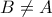 B \ne A