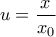 \displaystyle{u=\frac{x}{x_{0}}