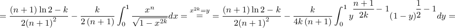 \displaystyle{ = \frac{{\left( {n + 1} \right)\ln 2 - k}}{{2{{\left( {n + 1} \right)}^2}}} - \frac{k}{{2\left( {n + 1} \right)}}\int_0^1 {\frac{{{x^n}}}{{\sqrt {1 - {x^{2k}}} }}dx} = \mathop = \limits^{{x^{2k}} = y} = \frac{{\left( {n + 1} \right)\ln 2 - k}}{{2{{\left( {n + 1} \right)}^2}}} - \frac{k}{{4k\left( {n + 1} \right)}}\int_0^1 {{y^\big{{\dfrac{{n + 1}}{{2k}} - 1}}}{{\left( {1 - y} \right)}^\big{{\dfrac{1}{2} - 1}}}dy} = } \displaystyle{ = \frac{{\left( {n + 1} \right)\ln 2 - k}}{{2{{\left( {n + 1} \right)}^2}}} - \frac{k}{{2\left( {n + 1} \right)}}\int_0^1 {\frac{{{x^n}}}{{\sqrt {1 - {x^{2k}}} }}dx} = \mathop = \limits^{{x^{2k}} = y} = \frac{{\left( {n + 1} \right)\ln 2 - k}}{{2{{\left( {n + 1} \right)}^2}}} - \frac{k}{{4k\left( {n + 1} \right)}}\int_0^1 {{y^\big{{\dfrac{{n + 1}}{{2k}} - 1}}}{{\left( {1 - y} \right)}^\big{{\dfrac{1}{2} - 1}}}dy} = }
