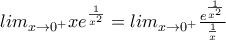 lim_{x\rightarrow0^{+}}xe^{\frac{1}{x^2}}=lim_{x\rightarrow0^{+}}\frac{e^{\frac{1}{x^2}}}{\frac{1}{x}}