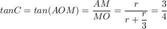 \displaystyle tanC=tan(AOM)=\frac{AM}{MO}= \frac{r}{r+\displaystyle\frac{r}{3}}=\frac{3}{4}