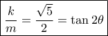 \boxed{\frac{k}{m} = \frac{{\sqrt 5 }}{2} = \tan 2\theta }