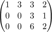 \begin{pmatrix} 
1 & 3 & 3 &2 \\  
0 & 0 & 3 &1 \\  
 0& 0 & 6 & 2 
\end{pmatrix}