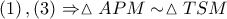 \left( 1 \right),\left( 3 \right)\Rightarrow \vartriangle APM\sim \vartriangle TSM
