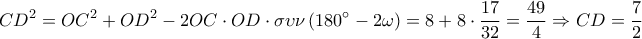 \displaystyle C{D^2} = O{C^2} + O{D^2} - 2OC \cdot OD \cdot \sigma \upsilon \nu \left( {180^\circ  - 2\omega } \right) = 8 + 8 \cdot \frac{{17}}{{32}} = \frac{{49}}{4} \Rightarrow CD = \frac{7}{2}
