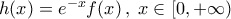 h(x) = e^{-x} f(x) \, , \; x \in [0, +\infty)