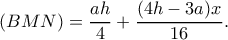 \displaystyle (BMN) = \frac{{ah}}{4} + \frac{{(4h - 3a)x}}{{16}}.