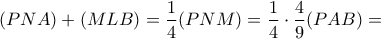 (PNA)+(MLB)=\dfrac{1}{4}(PNM)=\dfrac{1}{4}\cdot \dfrac{4}{9}(PAB)=