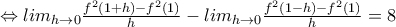\Leftrightarrow  lim_{h\rightarrow 0} \frac{{f}^2(1+h)-{f}^2(1)}{h} -  lim_{h\rightarrow 0} \frac{{f}^2(1-h)-{f}^2(1)}{h}=8