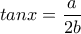 tanx=\dfrac{a}{2b}