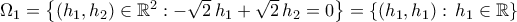 \Omega_1=\left\{{({h_1,h_2})\in{\mathbb{R}}^2:-\sqrt{2}\,{h_1}+\sqrt{2}\,{h_2}=0}\right\}=\left\{{\left({h_1,h_1}\right):\,h_1\in\mathbb{R}}\right\}