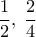 \displaystyle{\frac{1}{2},\;\frac{2}{4}}