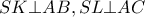 \displaystyle{SK \bot AB,SL \bot AC}
