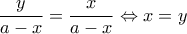 \dfrac{y}{a-x}=\dfrac{x}{a-x}\Leftrightarrow x=y
