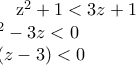 \displaystyle 
 
{z^2+1<3z+1}\\ 
{z^2-3z<0}\\ 
{z(z-3)<0}