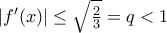 \left | f'(x) \right |\leq \sqrt{\frac{2}{3}}=q< 1