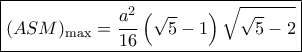 \boxed{{(ASM)_{\max }} = \frac{{{a^2}}}{{16}}\left( {\sqrt 5  - 1} \right)\sqrt {\sqrt 5  - 2}}