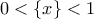 0<\{x\} < 1