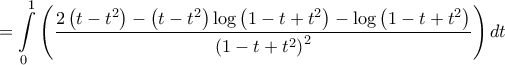 \displaystyle{=\int\limits_{0}^{1}{\left( \frac{2\left( t-t^{2} \right)-\left( t-t^{2} \right)\log \left( 1-t+t^{2} \right)-\log \left( 1-t+t^{2} \right)}{\left( 1-t+t^{2} \right)^{2}} \right)dt}}