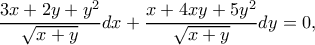\displaystyle{\frac{3x+2y+y^2}{\sqrt{x+y}}dx+\frac{x+4xy+5y^2}{\sqrt{x+y}}dy=0,}