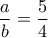 \dfrac{a}{b}=\dfrac{5}{4}