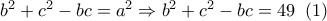 {b^2} + {c^2} - bc = {a^2} \Rightarrow {b^2} + {c^2} - bc = 49\,\,\,(1)