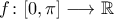 f\colon[{0,\pi}]\longrightarrow{\mathbb{R}}