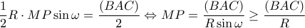 \displaystyle \frac{1}{2}R \cdot MP\sin \omega  = \frac{{(BAC)}}{2} \Leftrightarrow MP = \frac{{(BAC)}}{{R\sin \omega }} \ge \frac{{(BAC)}}{R}