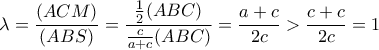 \lambda = \dfrac{(ACM)}{(ABS)} =  \dfrac{\frac {1}{2} (ABC)}{\frac {c}{a+c} (ABC)} = \dfrac {a+c}{2c} > \dfrac {c+c}{2c} =1