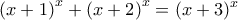 \displaystyle{ 
\left( {x + 1} \right)^x  + \left( {x + 2} \right)^x  = (x + 3)^x  
}