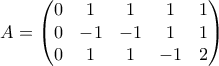 A=\begin{pmatrix} 0 & 1 & 1 & 1 & 1\\ 0 & -1 & -1 & 1 & 1\\ 0 & 1 & 1 & -1 & 2 \end{pmatrix}