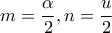 \displaystyle{m = \frac{\alpha }{2},n = \frac{u}{2}}