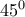 45 ^0