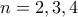 n=2,3,4 