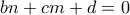 \displaystyle{bn+cm+d=0}