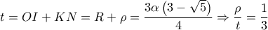 \displaystyle{t = OI + KN = R + \rho  = \frac{{3\alpha \left( {3 - \sqrt 5 } \right)}}{4} \Rightarrow \frac{\rho }{t} = \frac{1}{3}}