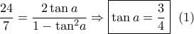 \dfrac{{24}}{7} = \dfrac{{2\tan a}}{{1 - {{\tan }^2}a}} \Rightarrow \boxed{\tan a = \dfrac{3}{4}}\,\,\,\left( 1 \right)