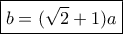 \boxed { b= (\sqrt 2+1)a} 