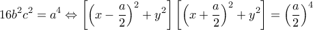 \displaystyle 16{b^2}{c^2} = {a^4} \Leftrightarrow \left[ {{{\left( {x - \frac{a}{2}} \right)}^2} + {y^2}} \right]\left[ {{{\left( {x + \frac{a}{2}} \right)}^2} + {y^2}} \right] = {\left( {\frac{a}{2}} \right)^4}