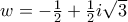 w=-\frac{1}{2}+\frac{1}{2}i\sqrt{3}