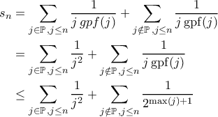 \begin{aligned} s_n&=\sum_{j\in\mathbb{P}\,,j\leq n} \dfrac{1}{j\,\mathmr{gpf}(j)}+\sum_{j\notin\mathbb{P}\,,j\leq n}\dfrac{1}{j\,\mathrm{gpf}(j)}\\&=\sum_{j\in\mathbb{P}\,,j\leq n}\dfrac{1}{j^2}+\sum_{j\notin\mathbb{P}\,,j\leq n}\dfrac{1}{j\,\mathrm{gpf}(j)}\\&\leq \sum_{j\in\mathbb{P}\,,j\leq n}\dfrac{1}{j^2}+\sum_{j\notin\mathbb{P}\,,j\leq n}\dfrac{1}{2^{\max(j)+1}}\end{aligned}