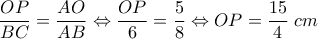  \displaystyle \frac{{OP}}{{BC}} = \frac{{AO}}{{AB}} \Leftrightarrow \frac{{OP}}{6} = \frac{5}{8} \Leftrightarrow OP = \frac{{15}}{4}\;cm