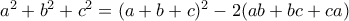 a^2+b^2+c^2= (a+b+c)^2-2(ab+bc+ca)